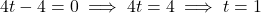 \[4t - 4 = 0 \implies 4t = 4 \implies t = 1\]