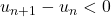 u_{n+1}-u_n<0
