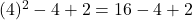 (4)^2 - 4 + 2 = 16 - 4 + 2