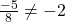 \frac{-5}{8} \neq -2