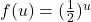 f(u) = (\frac{1}{2})^u