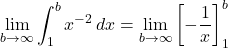 \[\lim_{b \to \infty} \int_1^b x^{-2} \, dx = \lim_{b \to \infty} \left[ -\frac{1}{x} \right]_1^b\]