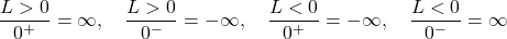 \[\frac{L > 0}{0^+} = \infty, \quad \frac{L > 0}{0^-} = -\infty, \quad \frac{L < 0}{0^+} = -\infty, \quad \frac{L < 0}{0^-} = \infty\]