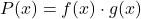 P(x) = f(x) \cdot g(x)