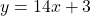 y = 14x + 3