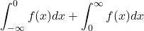 \[\int_{-\infty}^0 f(x)dx+\int_0^\infty f(x)dx\]