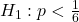 H_1 : p < \frac{1}{6}