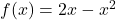 f(x) = 2x - x^2