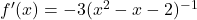 f'(x) = -3(x^2 - x - 2)^{-1}