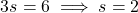 \[3s = 6 \implies s = 2\]
