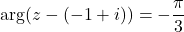 \[\arg(z - (-1 + i)) = -\frac{\pi}{3}\]