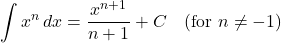 \[\int x^n \, dx = \frac{x^{n+1}}{n+1} + C \quad (\text{for } n \neq -1)\]