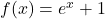 f(x) = e^x+1
