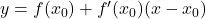 y= f(x_0) + f'(x_0)(x - x_0)