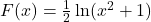 F(x) = \frac{1}{2}\ln(x^2+1)