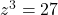 Rendered by QuickLaTeX.com z^3 = 27