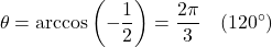 \[\theta = \arccos\left(-\frac{1}{2}\right) = \frac{2\pi}{3} \quad (120^\circ)\]