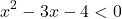 \[x^2 - 3x - 4 < 0\]