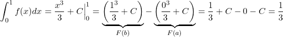 \[\int_0^1f(x)dx=\frac{x^3}{3}+C\Big|_0^1=\underbrace{\left(\frac{1^3}{3}+C\right)}_{F(b)}-\underbrace{\left(\frac{0^3}{3}+C\right)}_{F(a)}=\frac{1}{3}+C-0-C=\frac{1}{3}\]