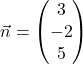 \vec{n} = \begin{pmatrix} 3 \\ -2 \\ 5 \end{pmatrix}