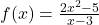 f(x) = \frac{2x^2 - 5}{x - 3}