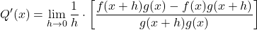 \[Q'(x) = \lim_{h \to 0} \frac{1}{h} \cdot \left[ \frac{f(x + h)g(x) - f(x)g(x + h)}{g(x + h)g(x)} \right]\]