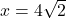 x = 4\sqrt{2}
