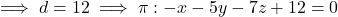 \[\implies d=12\implies\pi:-x-5y-7z+12=0\]