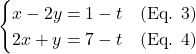 \[\begin{cases} x - 2y = 1 - t \quad \text{(Eq. 3)} \\ 2x + y = 7 - t \quad \text{(Eq. 4)} \end{cases}\]