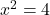 x^2=4