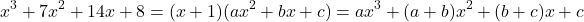 \[x^3+7x^2+14x+8=(x + 1)(ax^2 + bx + c) = ax^3 + (a + b)x^2 + (b + c)x + c\]