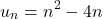 \[u_n = n^2 - 4n\]