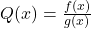 Q(x) = \frac{f(x)}{g(x)}