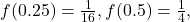 f(0.25)=\frac{1}{16},f(0.5)=\frac{1}{4},