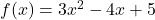 f(x) = 3x^2 - 4x + 5