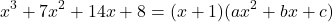 \[x^3 + 7x^2 + 14x + 8 = (x + 1)(ax^2 + bx + c)\]