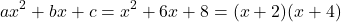 \[ax^2 + bx + c = x^2 + 6x + 8 = (x + 2)(x + 4)\]