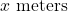 x\text{ meters}