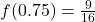 f(0.75)=\frac{9}{16}