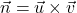 \vec{n}=\vec{u}\times\vec{v}