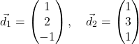 \[\vec{d}_1 = \begin{pmatrix} 1 \\ 2 \\ -1 \end{pmatrix}, \quad \vec{d}_2 = \begin{pmatrix} 1 \\ 3 \\ 1 \end{pmatrix}\]