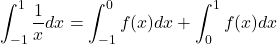 \[\int_{-1}^1 \frac{1}{x}dx=\int_{-1}^0 f(x)dx+\int_0^1 f(x)dx\]