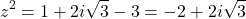 \[z^2 = 1 + 2i\sqrt{3} - 3 = -2 + 2i\sqrt{3}\]
