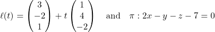 Rendered by QuickLaTeX.com \ell(t) = \begin{pmatrix} 3 \\ -2 \\ 1 \end{pmatrix} + t\begin{pmatrix} 1 \\ 4 \\ -2 \end{pmatrix} \quad \text{and} \quad \pi: 2x - y - z - 7 = 0