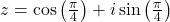 z = \cos\left(\frac{\pi}{4}\right) + i\sin\left(\frac{\pi}{4}\right)