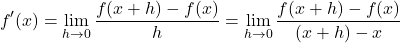 \[f'(x)=\lim_{h\to0}\frac{f(x+h)-f(x)}{h}=\lim_{h\to0}\frac{f(x+h)-f(x)}{(x+h)-x}\]
