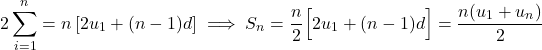 \[2\sum_{i=1}^n = n\left[2u_1 + (n-1)d\right] \implies S_n = \frac{n}{2}\Big[2u_1 + (n-1)d\Big]=\frac{n(u_1+u_n)}{2}\]