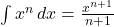 \int x^n \, dx = \frac{x^{n+1}}{n+1}
