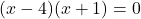 \[(x - 4)(x + 1) = 0\]