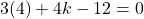 \[3(4) + 4k - 12 = 0\]